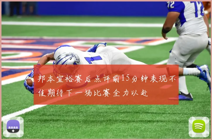 邦本宜裕赛后点评前15分钟表现不佳期待下一场比赛全力以赴