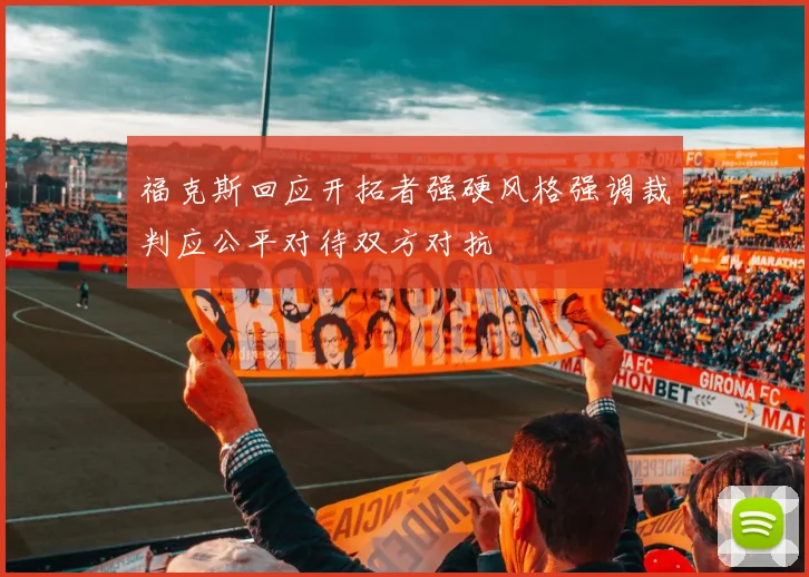 福克斯回应开拓者强硬风格强调裁判应公平对待双方对抗