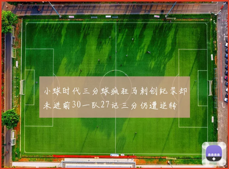 小球时代三分球疯狂马刺创纪录却未进前30一队27记三分仍遭逆转